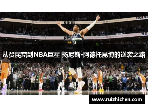 从贫民窟到NBA巨星 扬尼斯·阿德托昆博的逆袭之路
