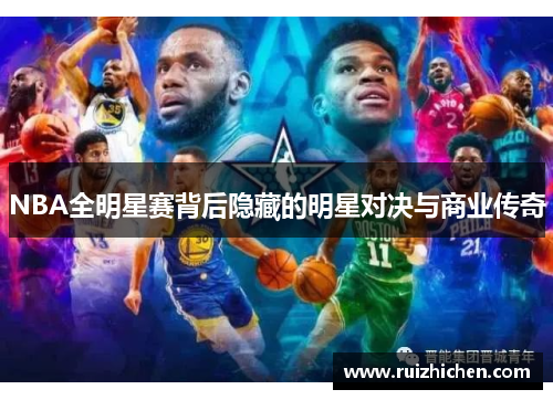 NBA全明星赛背后隐藏的明星对决与商业传奇 NBA全明星赛背后隐藏的明星对决与商业传奇