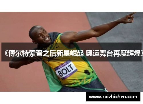 《博尔特索普之后新星崛起 奥运舞台再度辉煌》