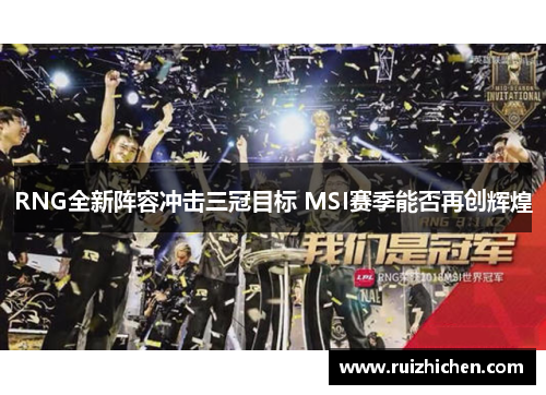 RNG全新阵容冲击三冠目标 MSI赛季能否再创辉煌