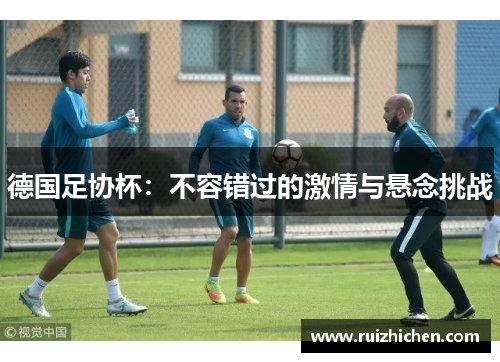 德国足协杯：不容错过的激情与悬念挑战