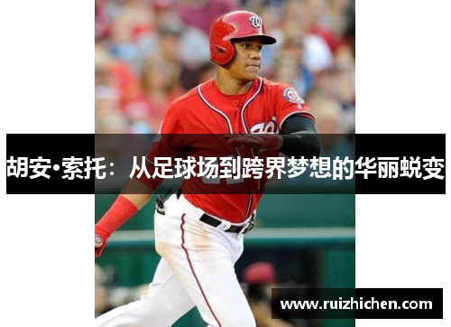 胡安·索托：从足球场到跨界梦想的华丽蜕变