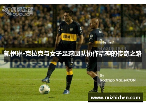 凯伊琳·克拉克与女子足球团队协作精神的传奇之路 凯伊琳·克拉克与女子足球团队协作精神的传奇之路