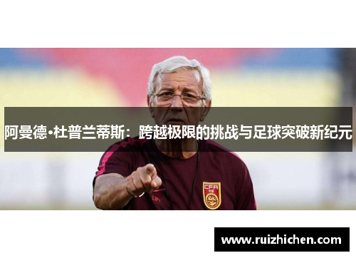 阿曼德·杜普兰蒂斯：跨越极限的挑战与足球突破新纪元