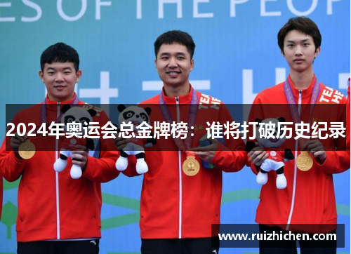 2024年奥运会总金牌榜：谁将打破历史纪录