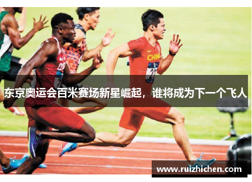 东京奥运会百米赛场新星崛起，谁将成为下一个飞人