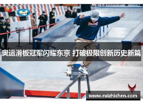 奥运滑板冠军闪耀东京 打破极限创新历史新篇